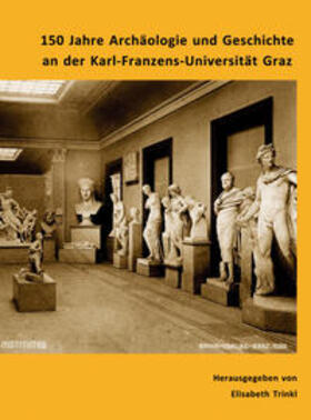 150 Jahre Archäologie und Geschichte an der Karl-Franzens-Universität Graz
