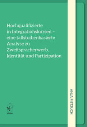 Hochqualifizierte in Integrationskursen - eine fallstudienorientierte Analyse zu Zweitspracherwerb, Identität und Partizipation