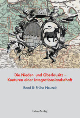 Die Nieder- und Oberlausitz - Konturen einer Integrationslandschaft, Bd. II: Frühe Neuzeit