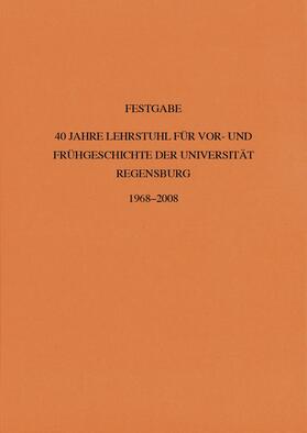 40 Jahre Lehrstuhl für Vor- und Frühgeschichte der Universität Regensburg