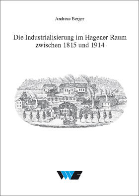 Untersuchungen zur Wirtschafts-, Sozial- und Technikgeschichte 27. Die Industrialisierung im Hagener Raum zwischen 1815 und 1914