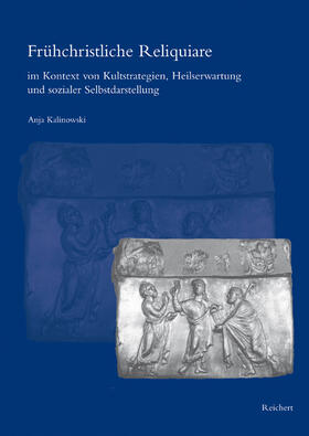 Frühchristliche Reliquiare im Kontext von Kultstrategien, Heilserwartung und sozialer Selbstdarstellung