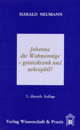 Johanna die Wahnsinnige ¿ geisteskrank und nekrophil?