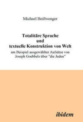 Totalitäre Sprache und textuelle Konstruktion von Welt. Am Beispiel ausgewählter Aufsätze von Joseph Goebbels über "die Juden"