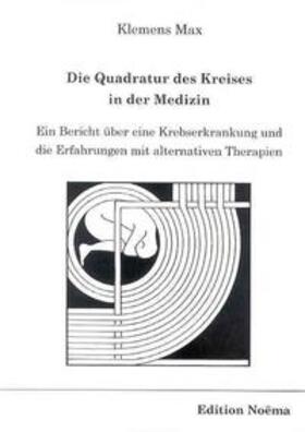 Die Quadratur des Kreises in der Medizin. Ein Bericht über eine Krebserkrankung und die Erfahrungen mit alternativen Therapien