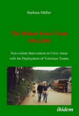 The Balkan Peace Team 1994-2001. Non-violent Intervention in Crisis Areas with the Deployment of Volunteer Teams