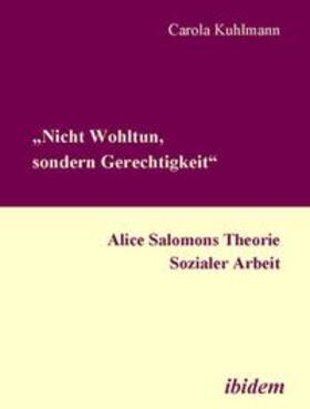 ¿Nicht Wohltun, sondern Gerechtigkeit¿. Alice Salomons Theorie Sozialer Arbeit