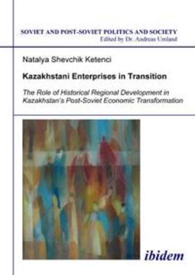 Kazakhstani Enterprises in Transition. The Role of Historical Regional Development in Kazakhstan's Post-Soviet Economic Transformation