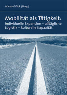 Mobilität als Tätigkeit: individuelle Expansion - alltägliche Logistik - kulturelle Kapazität