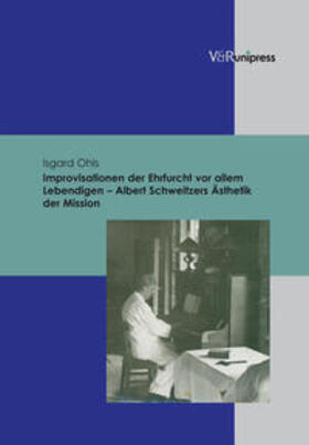 Improvisationen der Ehrfurcht vor allem Lebendigen – Albert Schweitzers Ästhetik der Mission