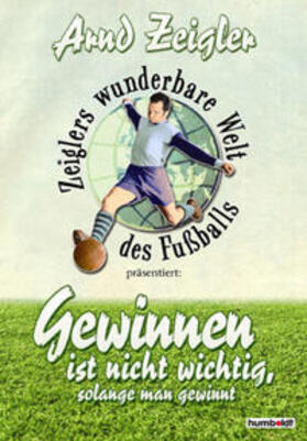 Zeigler, A: Zeiglers wunderbare Welt d. Fussballs