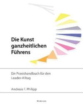 Philipp, A: Kunst ganzheitlichen Führens