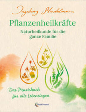 Pflanzenheilkräfte - Naturheilkunde für die ganze Familie