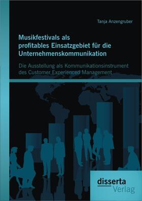 Musikfestivals als profitables Einsatzgebiet für die Unternehmenskommunikation: Die Ausstellung als Kommunikationsinstrument des Customer Experienced Management