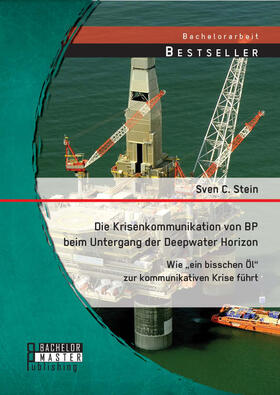 Die Krisenkommunikation von BP beim Untergang der Deepwater Horizon: Wie ¿ein bisschen Öl¿ zur kommunikativen Krise führt
