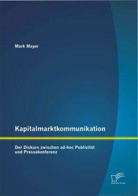 Kapitalmarktkommunikation: Der Diskurs zwischen ad-hoc Publizität und Pressekonferenz