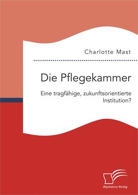 Die Pflegekammer: Eine tragfähige, zukunftsorientierte Institution?