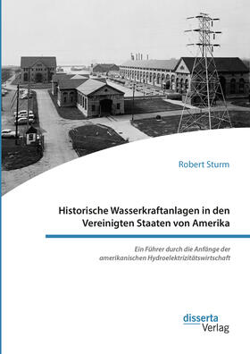 Historische Wasserkraftanlagen in den Vereinigten Staaten von Amerika. Ein Führer durch die Anfänge der amerikanischen Hydroelektrizitätswirtschaft