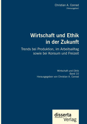 Wirtschaft und Ethik in der Zukunft. Trends bei Produktion, im Arbeitsalltag sowie bei Konsum und Freizeit