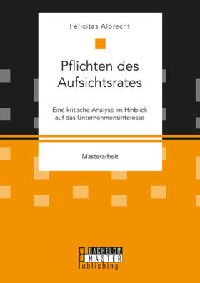 Pflichten des Aufsichtsrates. Eine kritische Analyse im Hinblick auf das Unternehmensinteresse