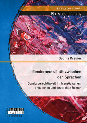 Genderneutralität zwischen den Sprachen. Gendergerechtigkeit im französischen, englischen und deutschen Roman