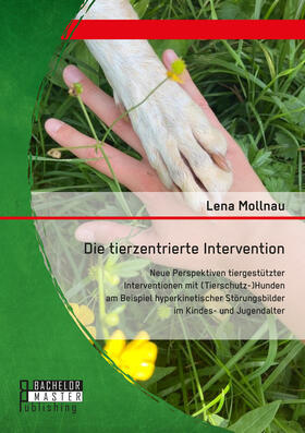 Die tierzentrierte Intervention. Neue Perspektiven tiergestützter Interventionen mit (Tierschutz-)Hunden am Beispiel hyperkinetischer Störungsbilder im Kindes- und Jugendalter