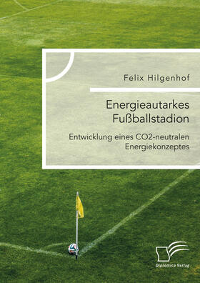 Energieautarkes Fußballstadion. Entwicklung eines CO2-neutralen Energiekonzeptes