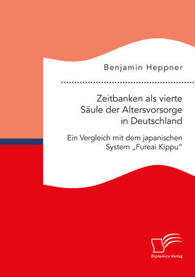Zeitbanken als vierte Säule der Altersvorsorge in Deutschland. Ein Vergleich mit dem japanischen System ¿Fureai Kippu¿