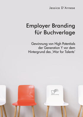 Employer Branding für Buchverlage. Gewinnung von High Potentials der Generation Y vor dem Hintergrund des ¿War for Talents¿