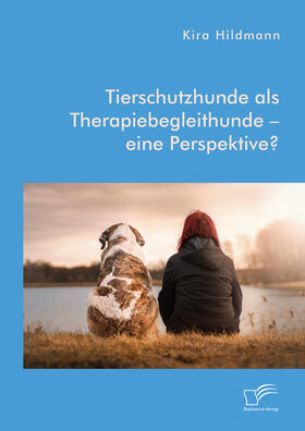 Tierschutzhunde als Therapiebegleithunde ¿ eine Perspektive?