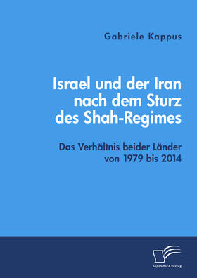 Israel und der Iran nach dem Sturz des Shah-Regimes: Das Verhältnis beider Länder von 1979 bis 2014