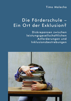 Die Förderschule ¿ Ein Ort der Exklusion? Diskrepanzen zwischen leistungsgesellschaftlichen Anforderungen und Inklusionsbestrebungen