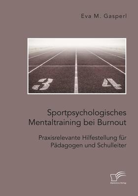 Sportpsychologisches Mentaltraining bei Burnout: Praxisrelevante Hilfestellung für Pädagogen und Schulleiter