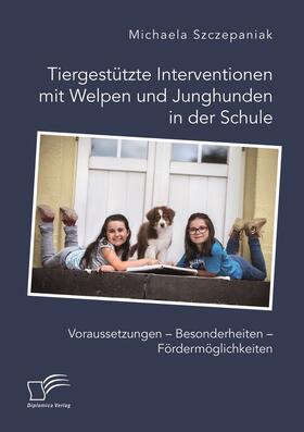 Tiergestützte Interventionen mit Welpen und Junghunden in der Schule. Voraussetzungen ¿ Besonderheiten ¿ Fördermöglichkeiten