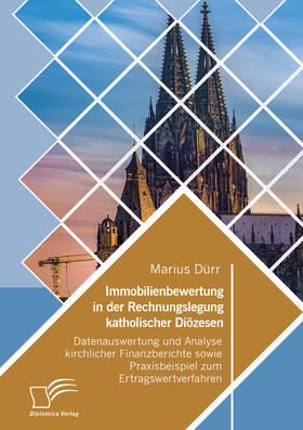 Immobilienbewertung in der Rechnungslegung katholischer Diözesen. Datenauswertung und Analyse kirchlicher Finanzberichte sowie Praxisbeispiel zum Ertragswertverfahren