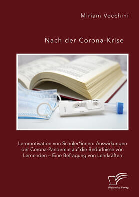 Nach der Corona-Krise. Lernmotivation von Schüler*innen: Auswirkungen der Corona-Pandemie auf die Bedürfnisse von Lernenden ¿ Eine Befragung von Lehrkräften