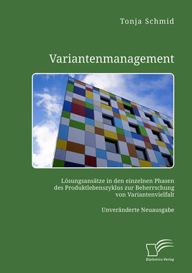 Variantenmanagement. Lösungsansätze in den einzelnen Phasen des Produktlebenszyklus zur Beherrschung von Variantenvielfalt