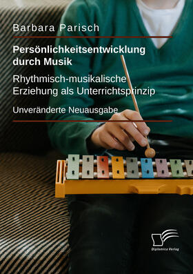 Persönlichkeitsentwicklung durch Musik: Rhythmisch-musikalische Erziehung als Unterrichtsprinzip