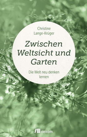 Lange-Krüger, C: Zwischen Weltsicht und Garten