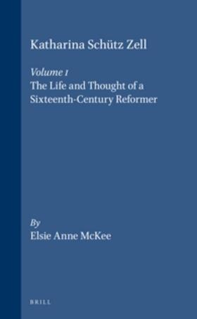 Katharina Schütz Zell (2 Vols.): Volume One. the Life and Thought of a Sixteenth-Century Reformer - Volume Two. the Writings, a Critical Edition