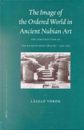 The Image of the Ordered World in Ancient Nubian Art: The Construction of the Kushite Mind, 800 BC - 300 Ad