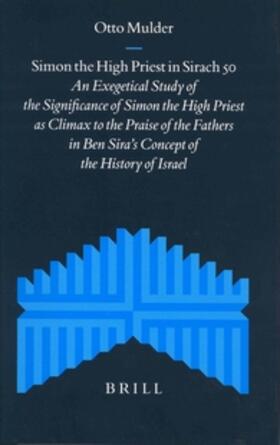 Simon the High Priest in Sirach 50: An Exegetical Study of the Significance of Simon the High Priest as Climax to the Praise of the Fathers in Ben Sir