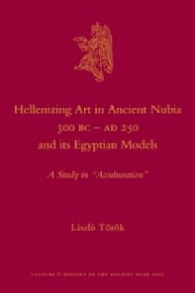 Hellenizing Art in Ancient Nubia 300 B.C. - AD 250 and Its Egyptian Models