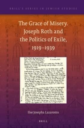 The Grace of Misery. Joseph Roth and the Politics of Exile, 1919-1939