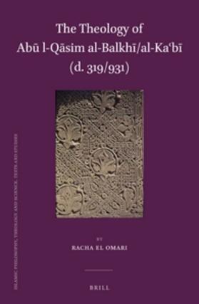 The Theology of Ab&#363; L-Q&#257;sim Al-Balkh&#299;/Al-Ka&#703;b&#299; (D. 319/931)