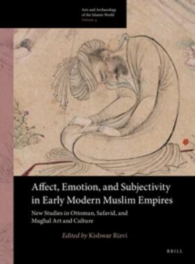 Affect, Emotion, and Subjectivity in Early Modern Muslim Empires: New Studies in Ottoman, Safavid, and Mughal Art and Culture