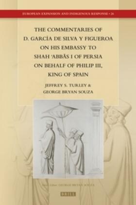 The Commentaries of D. García de Silva Y Figueroa on His Embassy to Sh&#257;h &#703;abb&#257;s I of Persia on Behalf of Philip III, King of Spain
