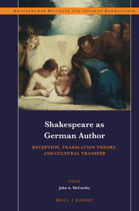 Shakespeare as German Author: Reception, Translation Theory, and Cultural Transfer