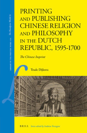 Printing and Publishing Chinese Religion and Philosophy in the Dutch Republic, 1595-1700