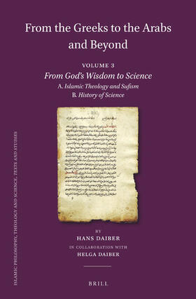 From the Greeks to the Arabs and Beyond: Volume 3: From God´s Wisdom to Science: A. Islamic Theology and Sufism, B. History of Science